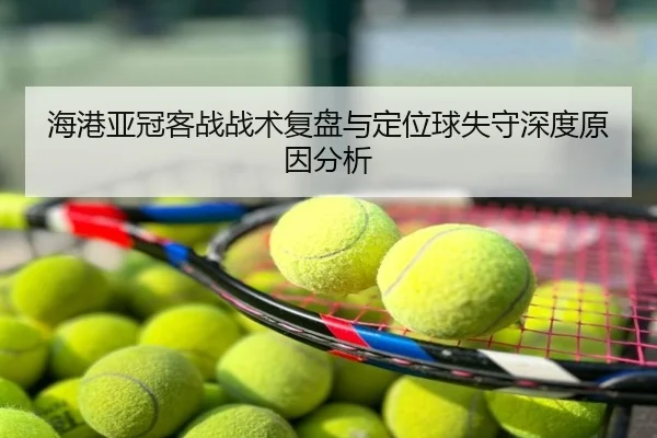 海港亚冠客战战术复盘与定位球失守深度原因分析